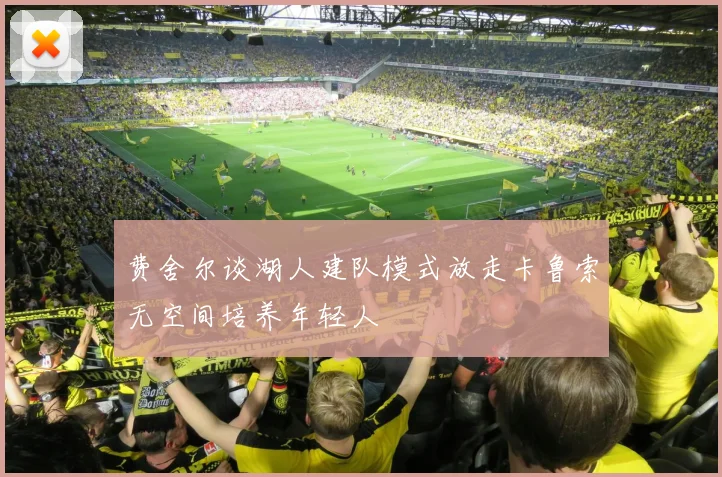 费舍尔谈湖人建队模式放走卡鲁索无空间培养年轻人