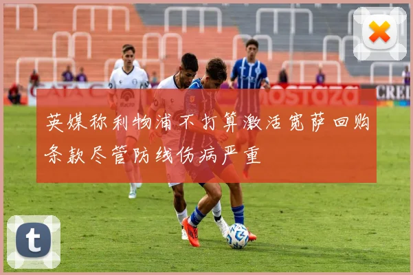 英媒称利物浦不打算激活宽萨回购条款尽管防线伤病严重